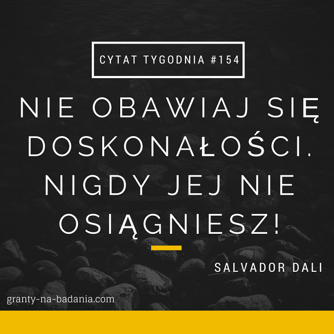 Nie obawiaj się doskonałości. Nigdy jej nie osiągniesz! - Salvador Dali Nie obawiaj się doskonałości. Nigdy jej nie osiągniesz! - Salvador Dali