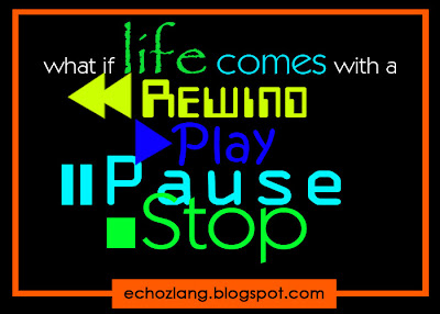 What if life comes with a Rewind, Play, Pause, and Stop