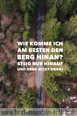 „Wie komme ich am besten den Berg hinan? Steig nur hinauf und denk nicht dran!“, Friedrich Nietzsche