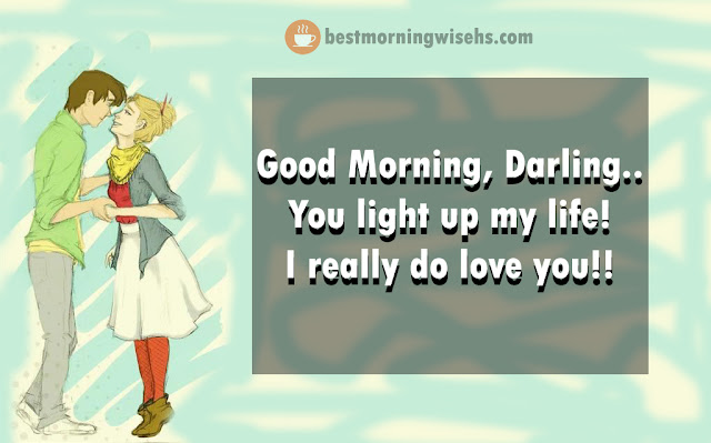 Good Morning, Darling.. You light up my life! I really do love you!! Good Morning, Darling.. You light up my life! I really do love you!!