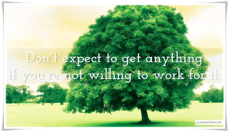 Don't Expect To Get Anything If You're Not Willing To Work For It, Picture Quotes, Love Quotes, Sad Quotes, Sweet Quotes, Birthday Quotes, Friendship Quotes, Inspirational Quotes, Tagalog Quotes