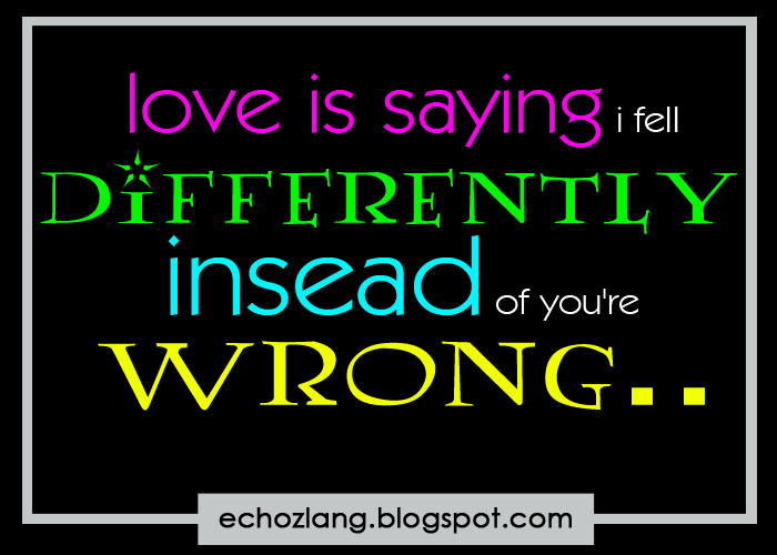 Love in saying i fell differently instead of you're wrong. | Echoz Lang
