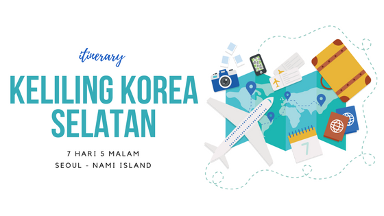 Itinerary Lengkap dan Rincian Biaya Keliling Seoul - Nami Island Korea Selatan