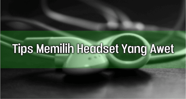 Tips Memilih Headset atau Earphone Tips Memilih Headset Yang Awet dan Tidak Mudah Putus