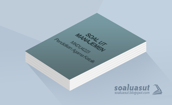Soal Ujian UT Manajemen MKDU4223 Pendidikan Agama Katolik Soal Ujian UT Manajemen MKDU4223 Pendidikan Agama Katolik