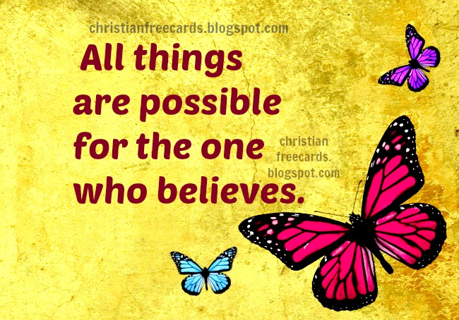 All things are possible for the one who believes. free images, free christian card with bible verses for friends, facebook, help in trouble, keep faith, free christian quotes.
