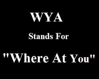WAY Stands For Where At You WAY Stands For Where At You