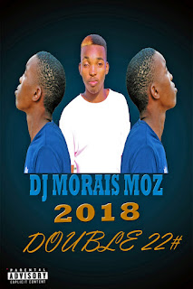 DJ MORAIS MOZ - DOUBLE 22 (2018) DOWNLOAD || BAIXAR MP3