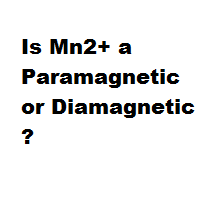 Is Mn2+ a Paramagnetic or Diamagnetic ? Is Mn2+ a Paramagnetic or Diamagnetic ?
