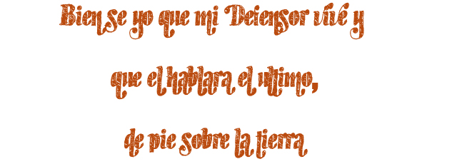 Bien sé yo que mi Defensor vive y que él hablará el último, de pie sobre la tierra Bien sé yo que mi Defensor vive y que él hablará el último, de pie sobre la tierra