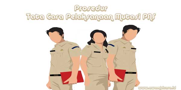 prosedur dan tata cara pelaksanaan mutasi pns prosedur dan tata cara pelaksanaan mutasi pns berdasarkan peraturan BKN nomor 5 tahun 2019