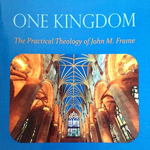 One Kingdom: the Practical Theology of John M. Frame