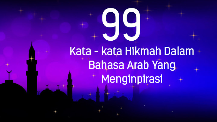 99 Kata - kata Hikmah Dalam Bahasa Arab Yang Menginpirasi 99 Kata - kata Hikmah Dalam Bahasa Arab Yang Menginpirasi