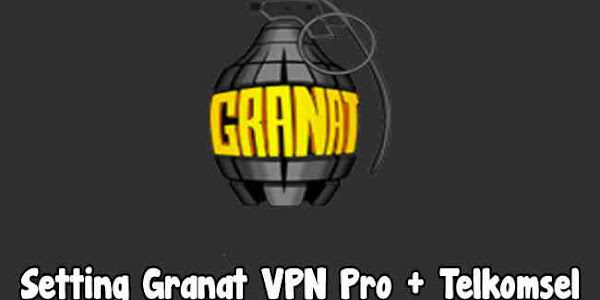 Cara Setting Granat VPN Pro Telkomsel VideoMax