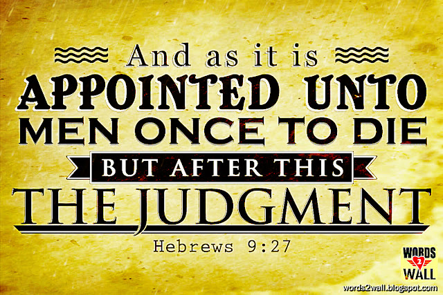 And as it is appointed unto men once to die, but after this the judgment 
