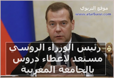 رئيس الوزراء الروسي  مستعد لإعطاء دروس بالجامعة المغربية 