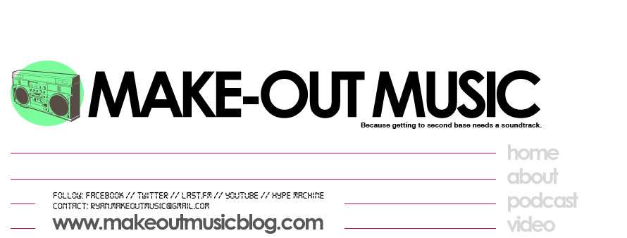 Make-Out Music // MP3s, Reviews, Interviews, Videos & Podcasts // www.makeoutmusicblog.com