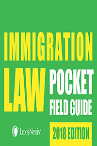 Immigration Law Pocket Field Guide, 2018 Edition