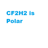 CF2H2 is Polar CF2H2 is Polar
