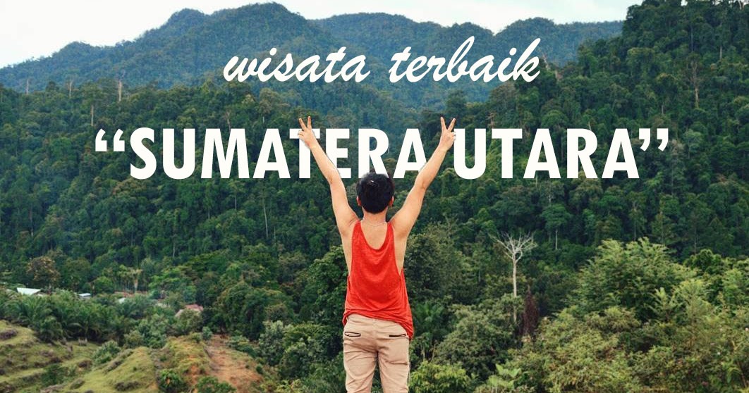Simak Tempat Wisata Sumatera Utara, Paling Seru!