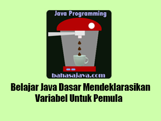 Belajar Java Dasar Mendeklarasikan Variabel Untuk Pemula