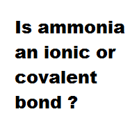 Is ammonia an ionic or covalent bond ? Is ammonia an ionic or covalent bond ?