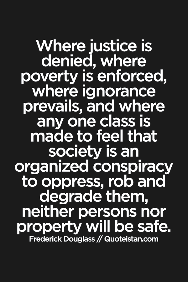 Where #justice is denied, where poverty is enforced, where #ignorance