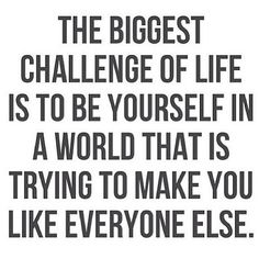 Biggest Challenge of Life is being yourself quote