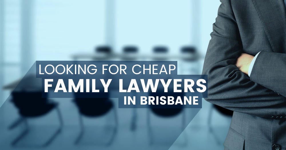 Brisbane Family Law LOOKING FOR CHEAP FAMILY LAWYERS BRISBANE
