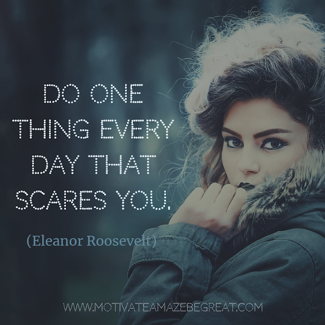 Super Motivational Quotes: "Do one thing every day that scares you." - Eleanor Roosevelt
