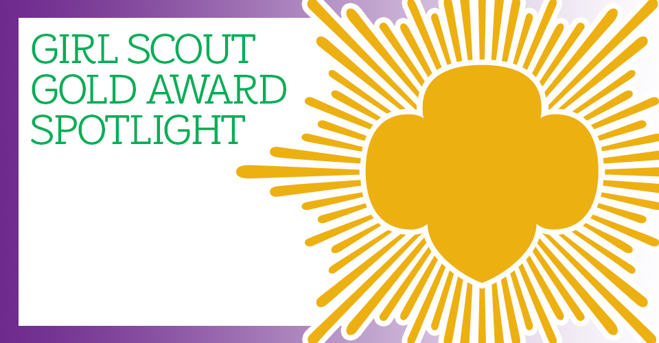 Weekly Girl Scout Gold Award Spotlight Girl Scout Blog