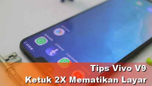Tips Vivo V9 Mengetuk 2 Kali Untuk Mematikan Layar Dunia Android