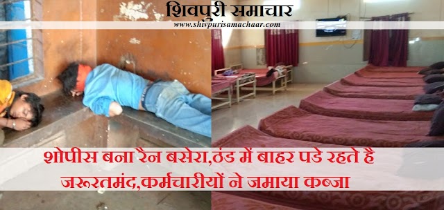 शोपीस बना रैन बसेरा,ठंड में बाहर पड़े रहते है जरूरतमंद, कर्मचारियों ने जमाया कब्जा - Shivpuri News