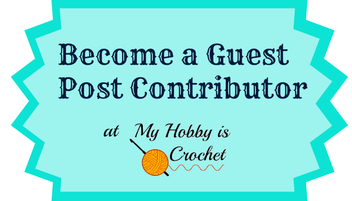Become a Guest Post Contributor at My Hobby is Crochet