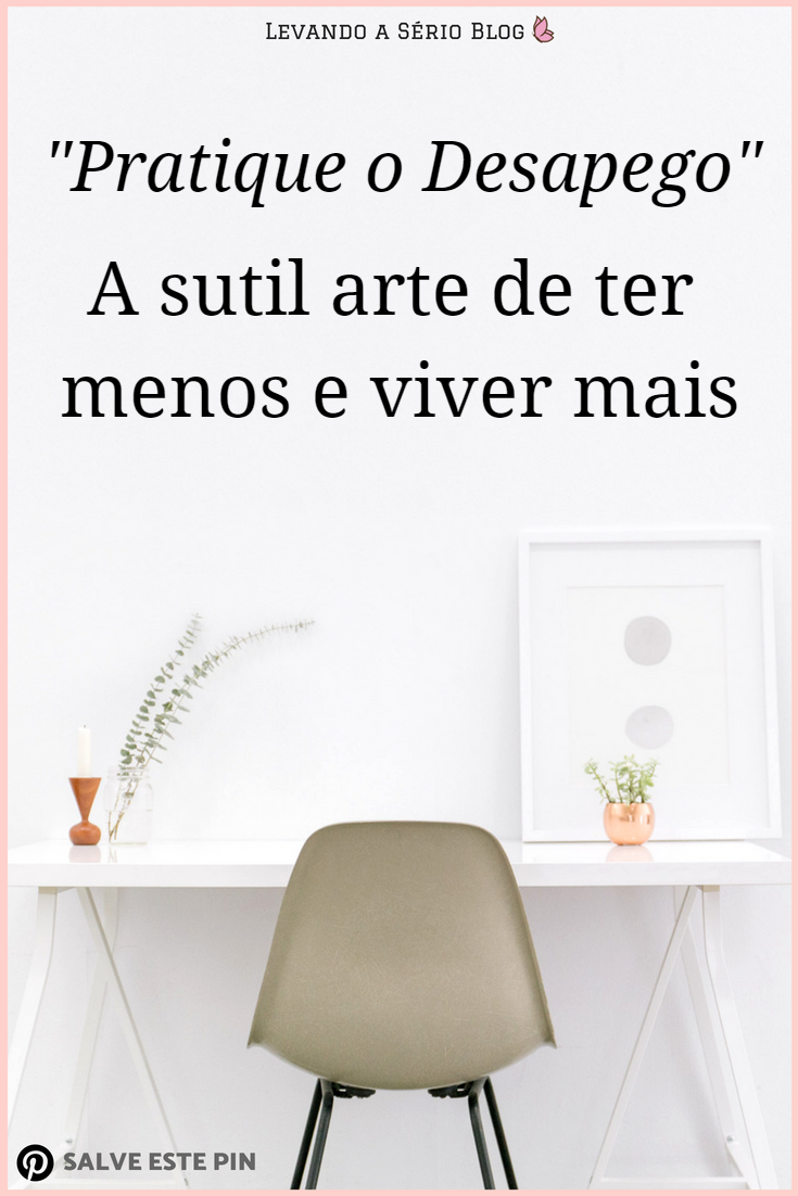 Pratique o Desapego: A sutil arte de ter menos e viver mais minimalismo
