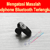 Mengatasi Masalah Headphone Bluetooth Cara Terlengkap