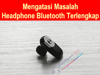 Mengatasi Masalah Headphone Bluetooth Cara Terlengkap Mengatasi Masalah Headphone Bluetooth Cara Terlengkap