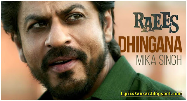Raees : Dhingana Lyrics | Mika Singh Feat. ShahRukh Khan Raees : Dhingana Lyrics | Mika Singh Feat. ShahRukh Khan