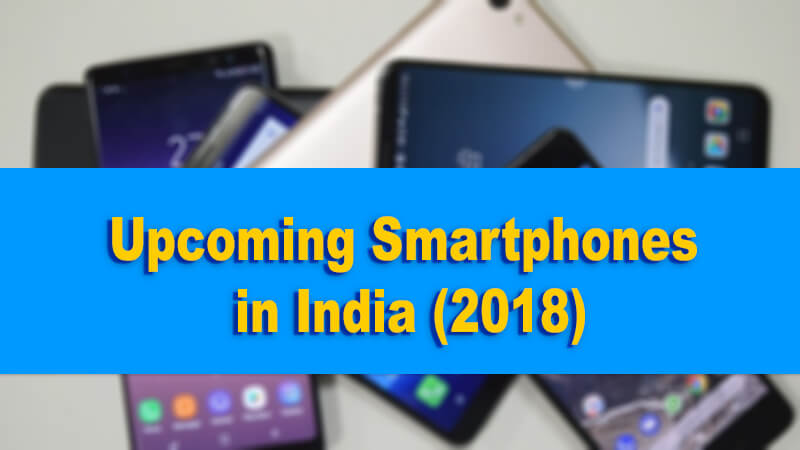 Upcoming Smartphones in India 2018