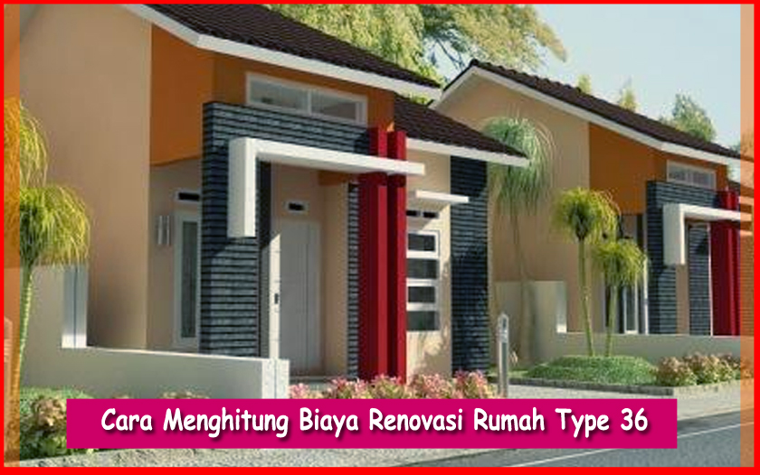 Cara Menghitung Biaya Renovasi Rumah Type 36