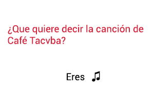 Significado de la canción Eres Café Tacvba.