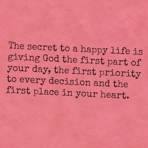 The secret to a happy life is giving God the first part of your day ...