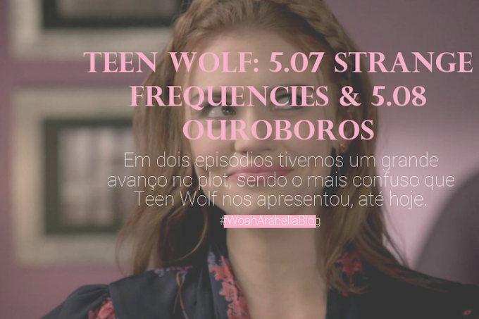 TEEN WOLF | Strange Frequencies [5.07] e Ouroboros [05x08]