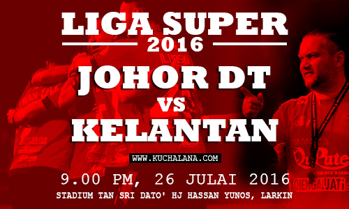 Liga Super 2016 : Johor Darul Takzim vs Kelantan