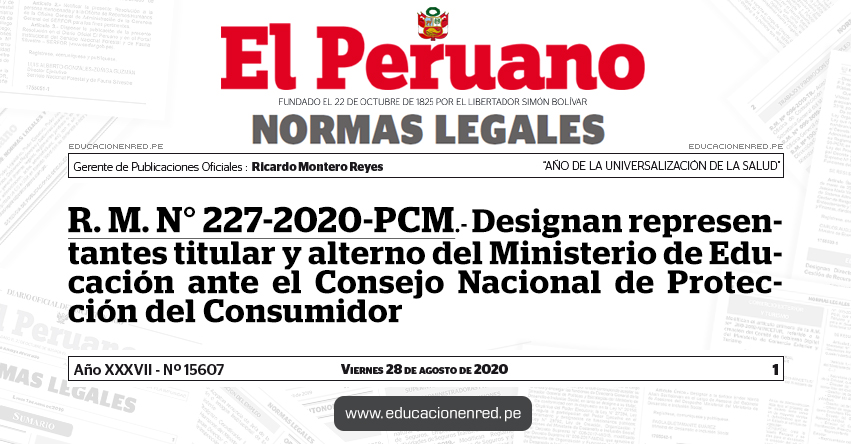 R. M. N° 227-2020-PCM.- Designan representantes titular y alterno del Ministerio de Educación ante el Consejo Nacional de Protección del Consumidor R. M. N° 227-2020-PCM.- Designan representantes titular y alterno del Ministerio de Educación ante el Consejo Nacional de Protección del Consumidor