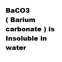 BaCO3 ( Barium carbonate ) is Insoluble in water BaCO3 ( Barium carbonate ) is Insoluble in water