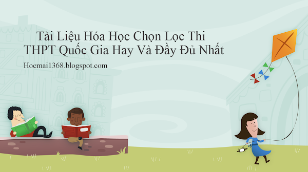 CHỌN LỌC TÀI LIỆU HÓA HỌC TẶNG CÁC EM CHỌN LỌC TÀI LIỆU HÓA HỌC TẶNG CÁC EM