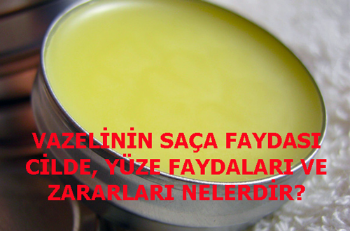 Vazelinin Saca Faydasi Cilde Yuze Faydalari Ve Zararlari Nelerdir Vazelinin Saca Faydasi Cilde Yuze Faydalari Ve Zararlari Nelerdir