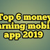 Top 6 money earning mobile app 2019