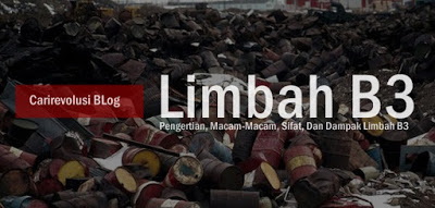 Pengertian Limbah B3, Sifat, Macam2 Dan Contoh Limbah B3 Sifat Limbah B3, contoh b3, macam macam limbah b3, karakteristik limbah b3, macam macam limbah beracun